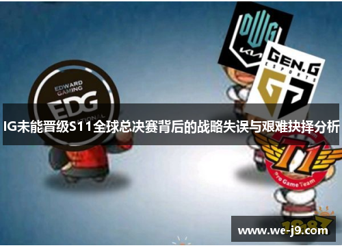 IG未能晋级S11全球总决赛背后的战略失误与艰难抉择分析