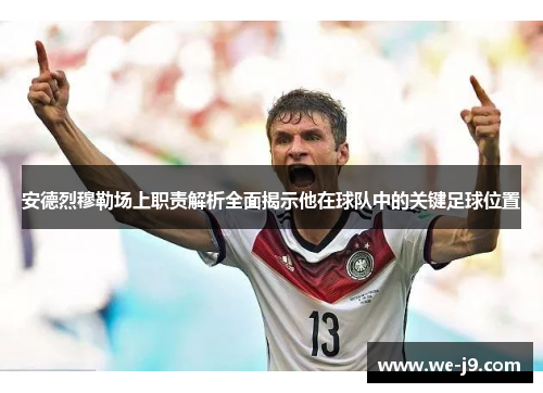 安德烈穆勒场上职责解析全面揭示他在球队中的关键足球位置