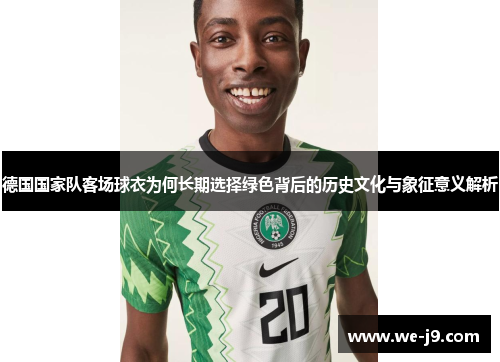 德国国家队客场球衣为何长期选择绿色背后的历史文化与象征意义解析