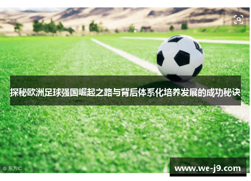 探秘欧洲足球强国崛起之路与背后体系化培养发展的成功秘诀