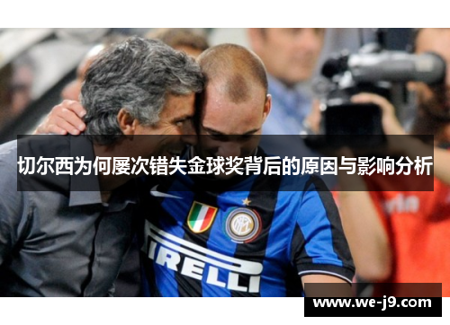 切尔西为何屡次错失金球奖背后的原因与影响分析 切尔西为何屡次错失金球奖背后的原因与影响分析