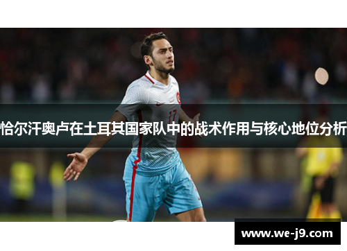 恰尔汗奥卢在土耳其国家队中的战术作用与核心地位分析