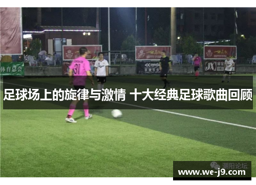 足球场上的旋律与激情 十大经典足球歌曲回顾