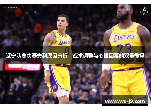 辽宁队总决赛失利原因分析：战术调整与心理因素的双重考量