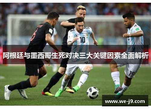 阿根廷与墨西哥生死对决三大关键因素全面解析