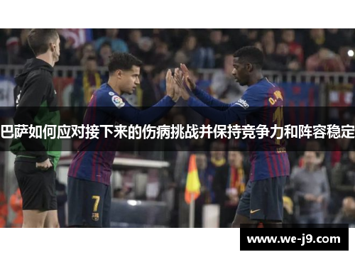 巴萨如何应对接下来的伤病挑战并保持竞争力和阵容稳定