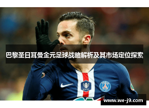 巴黎圣日耳曼金元足球战略解析及其市场定位探索