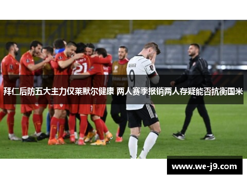 拜仁后防五大主力仅莱默尔健康 两人赛季报销两人存疑能否抗衡国米