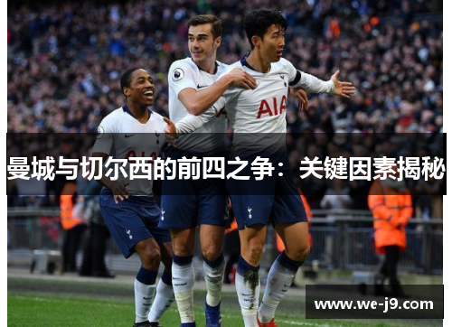曼城与切尔西的前四之争：关键因素揭秘