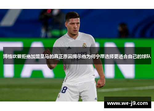 博格坎普拒绝加盟皇马的真正原因揭示他为何宁愿选择更适合自己的球队