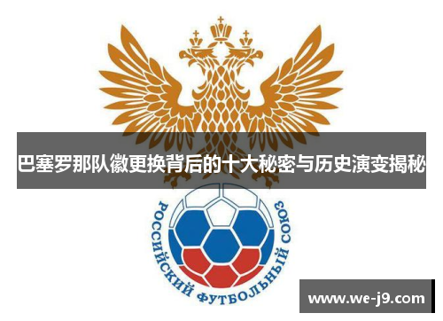 巴塞罗那队徽更换背后的十大秘密与历史演变揭秘