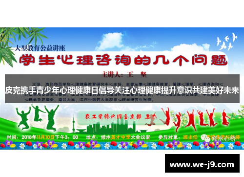 皮克携手青少年心理健康日倡导关注心理健康提升意识共建美好未来