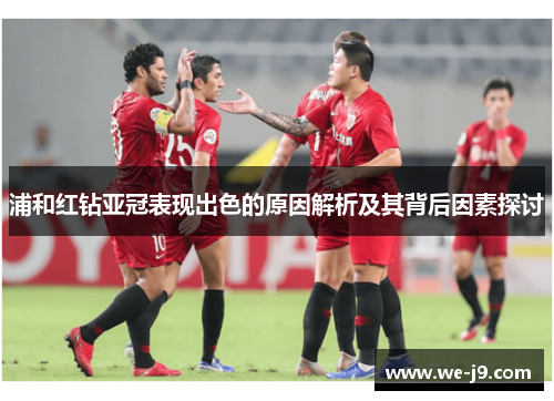 浦和红钻亚冠表现出色的原因解析及其背后因素探讨