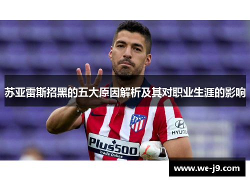 苏亚雷斯招黑的五大原因解析及其对职业生涯的影响