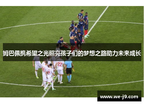 姆巴佩携希望之光照亮孩子们的梦想之路助力未来成长