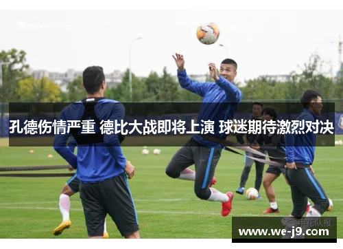 孔德伤情严重 德比大战即将上演 球迷期待激烈对决 孔德伤情严重 德比大战即将上演 球迷期待激烈对决