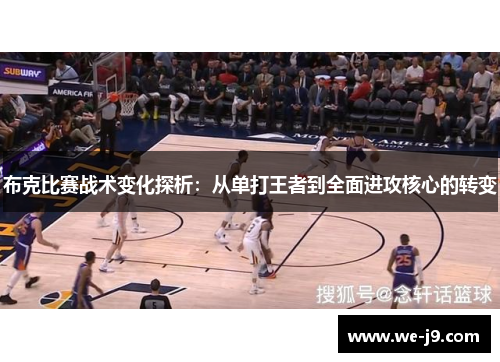 布克比赛战术变化探析：从单打王者到全面进攻核心的转变