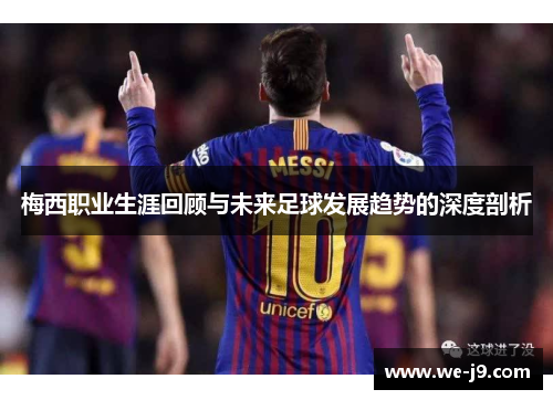 梅西职业生涯回顾与未来足球发展趋势的深度剖析