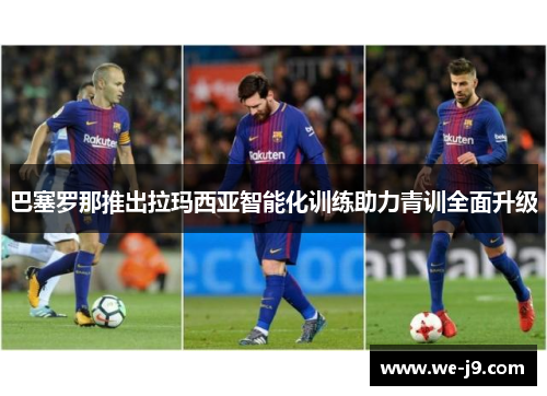 巴塞罗那推出拉玛西亚智能化训练助力青训全面升级