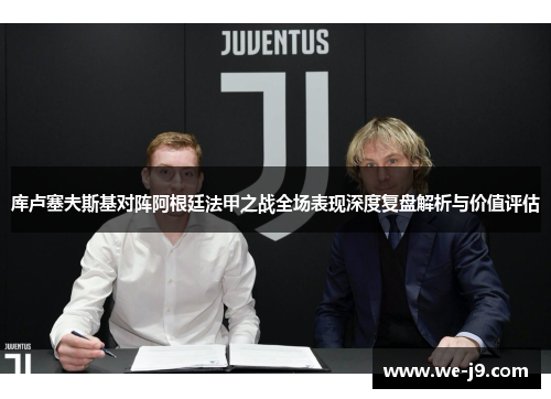 库卢塞夫斯基对阵阿根廷法甲之战全场表现深度复盘解析与价值评估