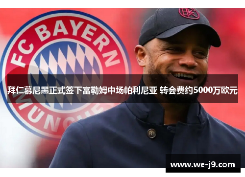 拜仁慕尼黑正式签下富勒姆中场帕利尼亚 转会费约5000万欧元