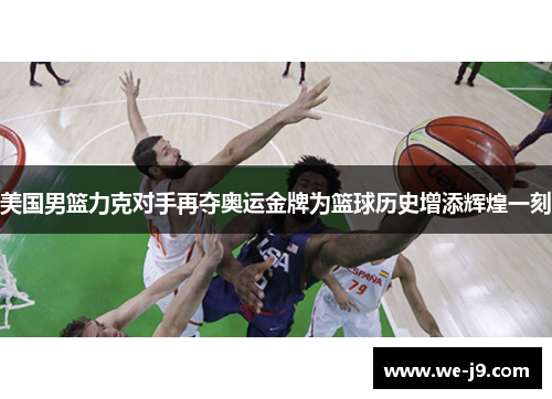 美国男篮力克对手再夺奥运金牌为篮球历史增添辉煌一刻