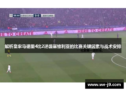 解析皇家马德里4比2逆袭塞维利亚的比赛关键因素与战术安排 解析皇家马德里4比2逆袭塞维利亚的比赛关键因素与战术安排